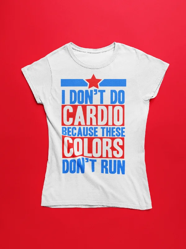 Versatile Wear Affordable Soft Fit I Don't Do Cardio Because These Colors Don't Run Women