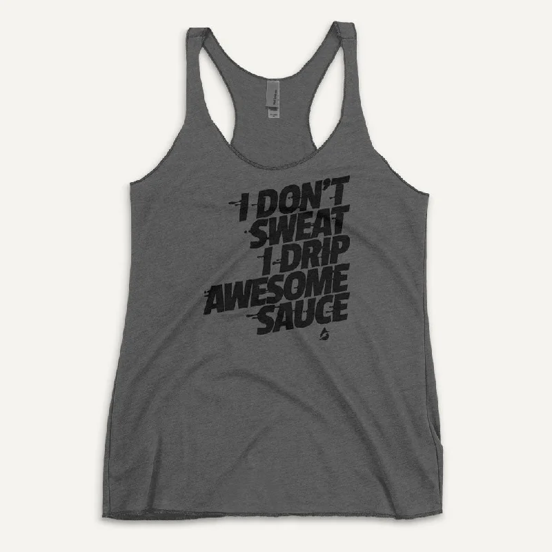 Versatile Outfits Comfortable Warm Layers I Don't Sweat I Drip Awesome Sauce Women's Tank Top