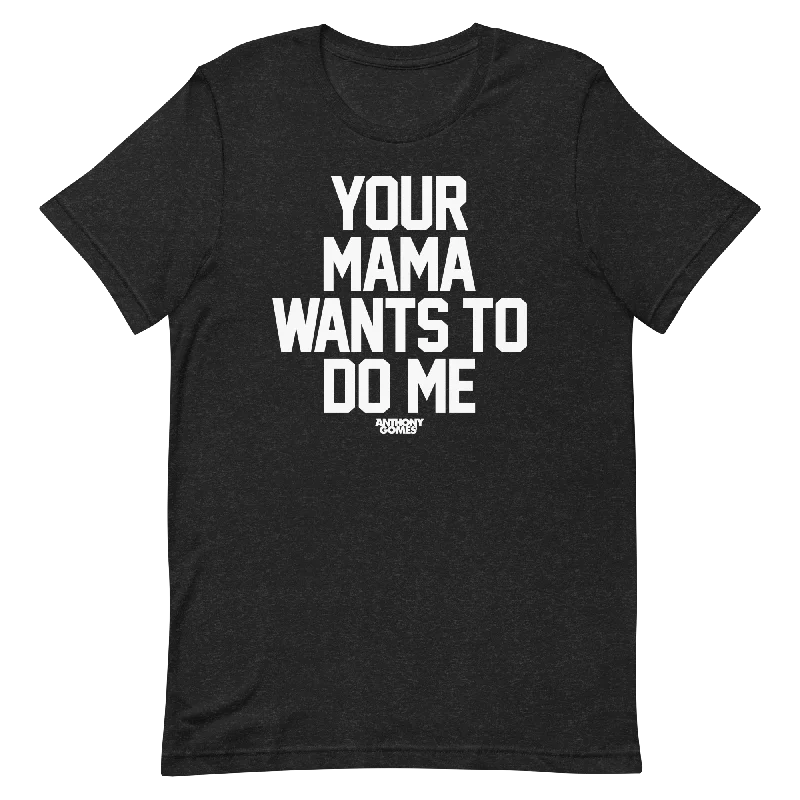 Effortless Wear Effortless Comfort Fit Your Mama Wants To Do Me Unisex T-Shirt - Available in 5 Colors (XS-5XL)